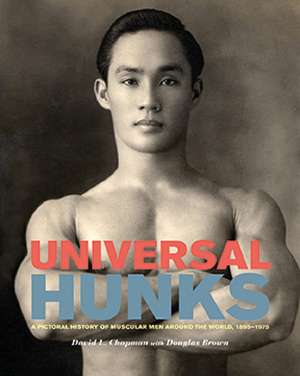 Universal Hunks: A Pictorial History of Muscular Men Around the World de David Chapman