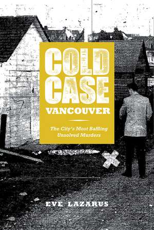 Cold Case Vancouver: The Citys Most Baffling Unsolved Murders de Eve Lazarus