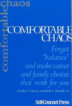 Comfortable Chaos: Forget "Balance" and Make Career and Family Choices That Work for You. de Carolyn Harvey