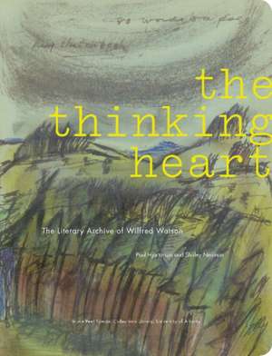 The Thinking Heart: The Literary Archive of Wilfred Watson de Paul Hjartarson