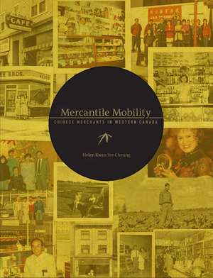 Mercantile Mobility: Chinese Merchants in Western Canada de Helen Kwan Yee Cheung