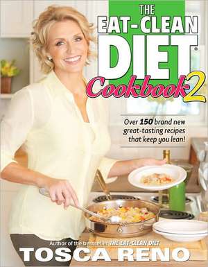 The Eat-Clean Diet Cookbook 2: Over 150 Brand New Great-Tasting Recipes That Keep You Lean! de Tosca Reno