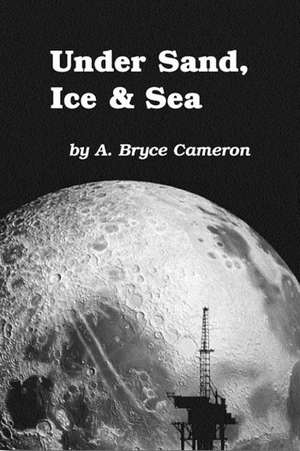 Under Sand, Ice & Sea de A. Bryce Cameron