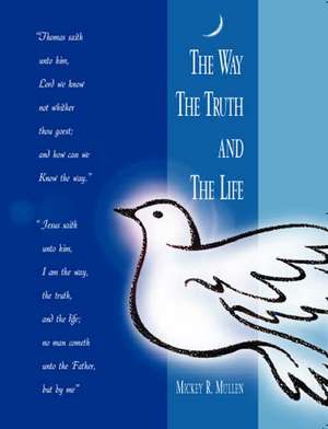 The Way the Truth and the Life de Mickey R. Mullen