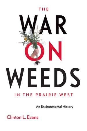  The War on Weeds in the Prairie West: An Environmental History de Clinton Evans