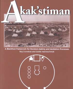 Akak'stiman: A Blackfoot Framework for Decision-Making and Mediation Processes de Reg Crowshoe