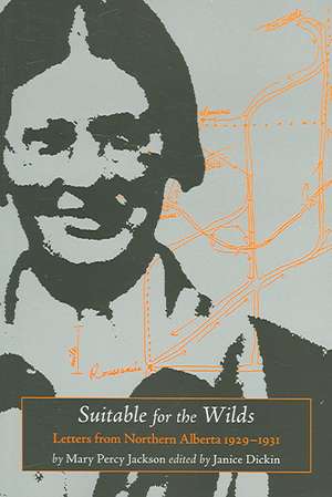 Suitable for the Wilds: Letters from Northern Alberta, 1929-1931 de Mary Percy Jackson