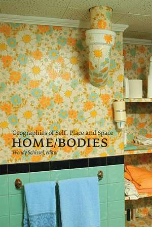 Home/Bodies: Geographies of Self, Place, and Space de Wendy Schissel