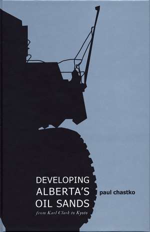 Developing Alberta's Oil Sands: From Karl Clark to Kyoto de Paul Chastko