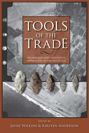 Tools of the Trade: Techniques and Innovative Approaches in Archaeology de Jayne Wilkins