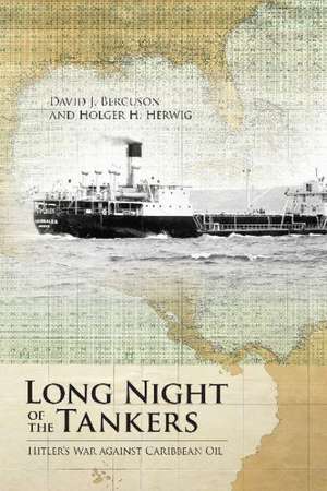 Long Night of the Tankers: Hitler's War against Caribbean Oil de David J. Bercuson