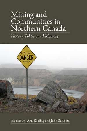 Mining and Communities in Northern Canada: History, Politics, and Memory de Arn Keeling