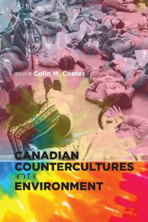 Canadian Countercultures and the Environment de Colin M. Coates