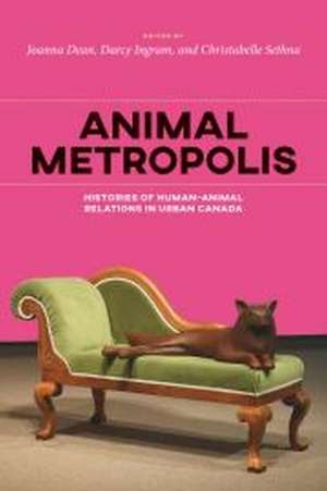 Animal Metropolis: Histories of Human-Animal Relations in Canada de Joanna Dean