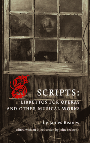 Scripts: Librettos for Operas and Other Musical Works de James Reaney