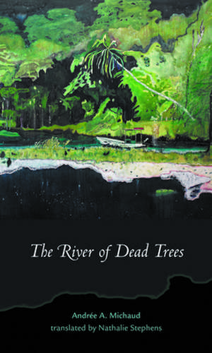 The River of Dead Trees de Andrée A. Michaud