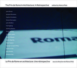 The Prix de Rome in Architecture/Le Prix de Rome En Architecture: A Retrospective/Une Retrospective de Marco Polo