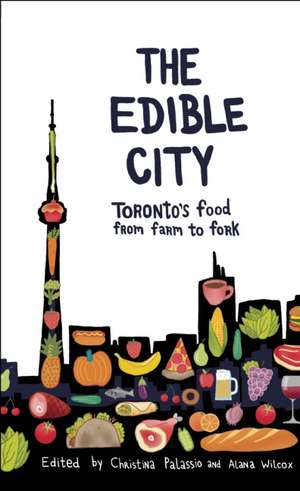 The Edible City: Toronto's Food from Farm to Fork de Christina Palassio