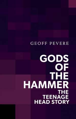 Gods of the Hammer: The Teenage Head Story de Geoff Pevere