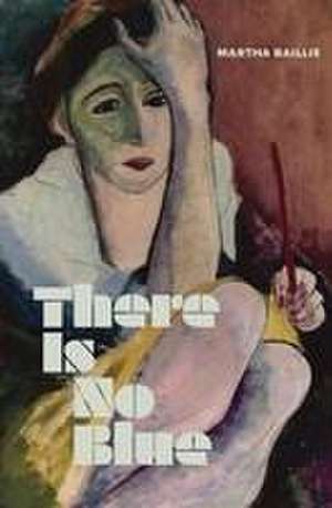 There Is No Blue de Martha Baillie