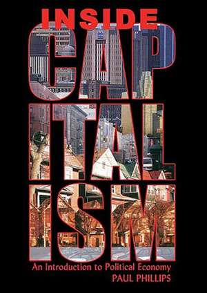Inside Capitalism: An Introduction to Political Economy de Paul Phillips