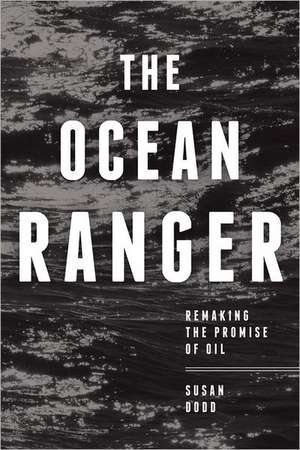 The Ocean Ranger: Remaking the Promise of Oil de Susan Dodd