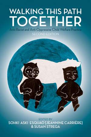 Walking This Path Together, 2nd Edition: Anti-Racist and Anti-Oppressive Child Welfare Practice de Jeannine Carrière