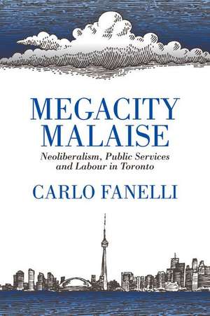 Megacity Malaise – Neoliberalism, Public Services and Labour in Toronto de Carlo Fanelli