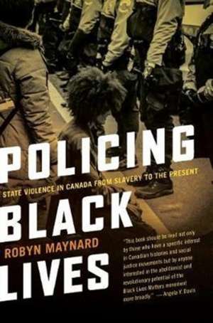 Policing Black Lives – State Violence in Canada from Slavery to the Present de Robyn Maynard