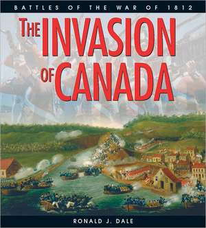 The Invasion of Canada: Battles of the War of 1812 de Ronald Dale