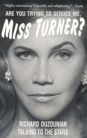 Are You Trying to Seduce Me, Miss Turner?: Talking to the Stars de Richard Ouzounian