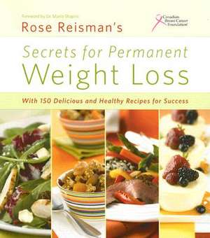 Rose Reisman's Secrets for Permanent Weight Loss: With 150 Delicious and Healthy Recipes for Success de Rose Reisman