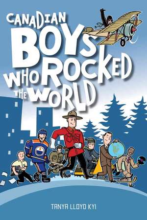 Canadian Boys Who Rocked the World de Tanya Lloyd Kyi