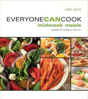 Everyone Can Cook Midweek Meals: Recipes for Cooks on the Run de Eric Akis