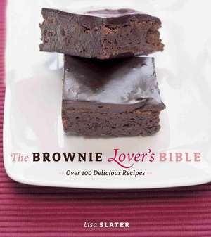 The Brownie Lover's Bible: Over 100 Delicious Recipes de Lisa Slater