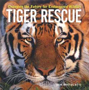 Tiger Rescue: Changing the Future for Endangered Wildlife de Dan Bortolotti
