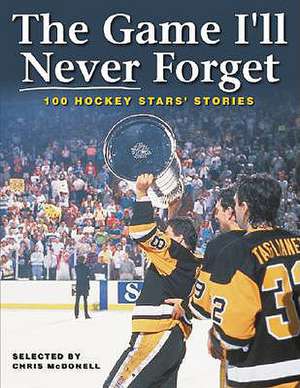 The Game I'll Never Forget: 100 Hockey Stars' Stories de Chris McDonell