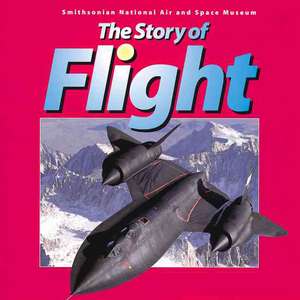 The Story of Flight: From the Smithsonian National Air and Space Museum de Judith Rinard