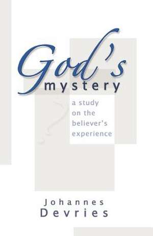 God's Mystery: A Study on the Believer's Experience de Johannes DeVries