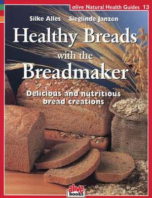 Healthy Breads with a Breadmaker de Silke Alles