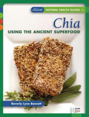 Chia: Using the Ancient Superfood de Beverly Lynn Bennett