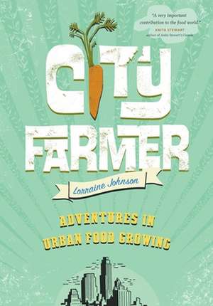 City Farmer: Adventures in Urban Food Growing de Lorraine Johnson