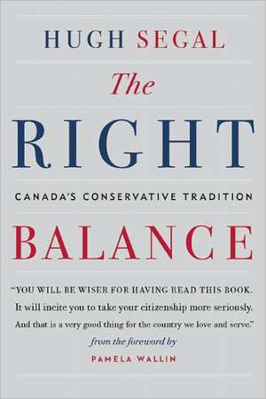 The Right Balance: Canada's Conservative Tradition de Hugh Segal