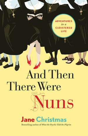 And Then There Were Nuns: Adventures in a Cloistered Life de Jane Christmas