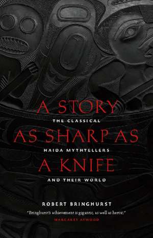 A Story as Sharp as a Knife: The Classical Haida Mythtellers and Their World de Robert Bringhurst