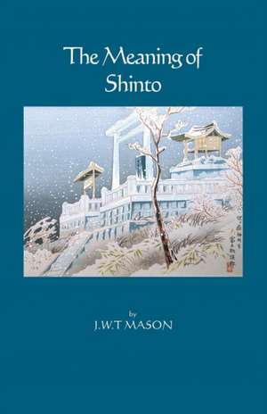 The Meaning of Shinto de J. W. T Mason