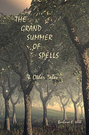 The Grand Summer of Spells & Other Tales de Barbara E. Hill