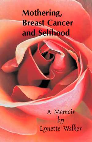 Mothering, Breast Cancer and Selfhood de Lynette Walker