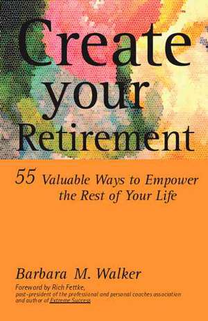 Create Your Retirement de Barbara M. Walker