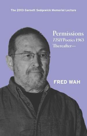 Permissions: Tish Poetics 1963 Thereafter -- de Fred Wah